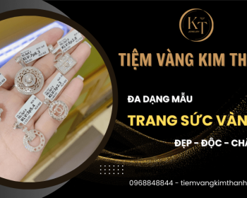 Tiệm Vàng Kim Thành Tây Ninh | Đa dạng mẫu trang sức vàng Đẹp - Độc - Chất